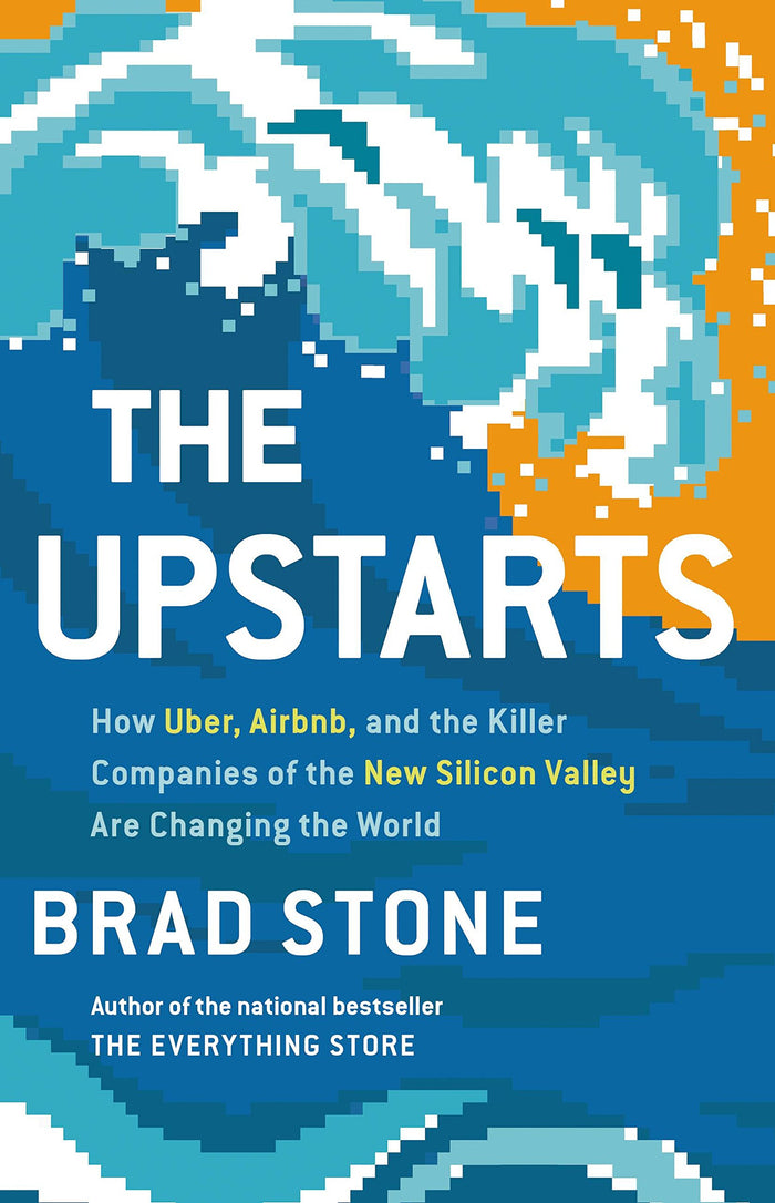 The Upstarts: How Uber, Airbnb, and the Killer Companies of the New Silicon Valley Are Changing the World by Brad Stone - Hardcover cover