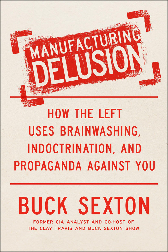 Manufacturing Delusion: How the Left Uses Brainwashing, Indoctrination, and Propaganda Against You by Buck Sexton - Hardcover cover