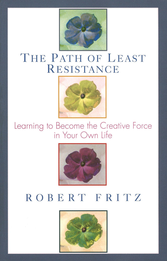 The Path of Least Resistance: Learning to Become the Creative Force in Your Own Life by Robert Fritz - Paperback cover