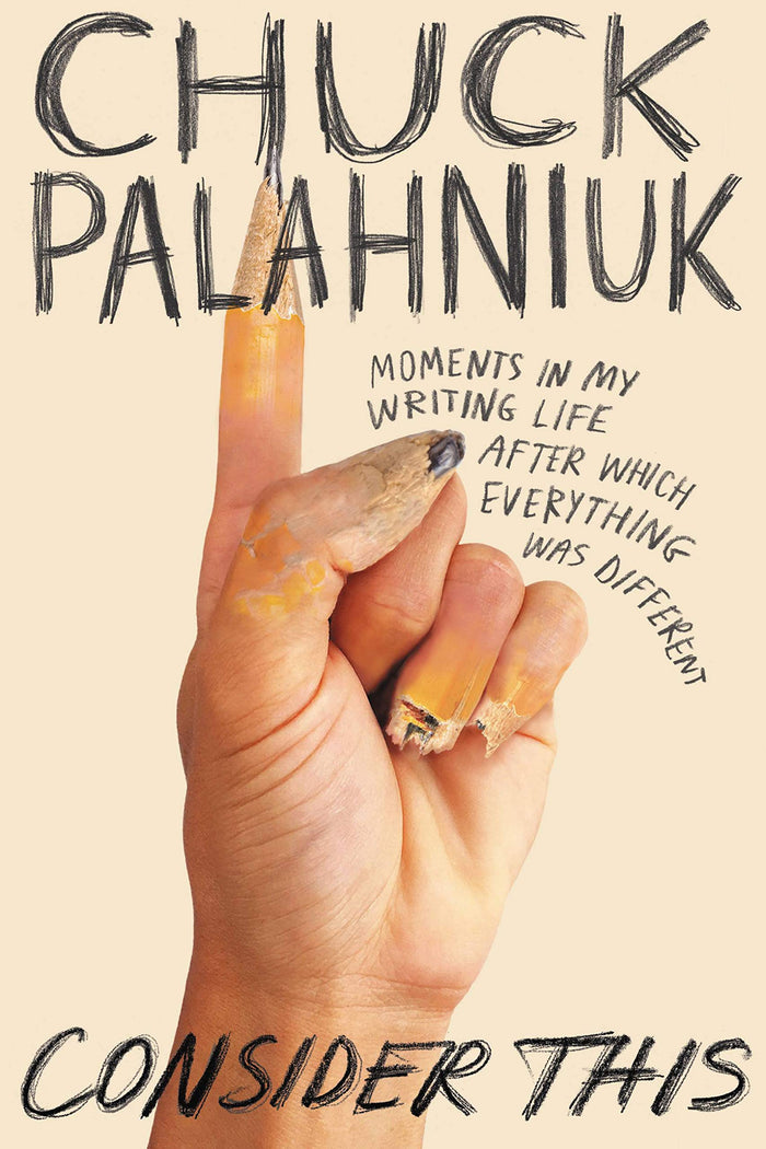 Consider This: Moments in My Writing Life after Which Everything Was Different by Chuck Palahniuk - Hardcover cover