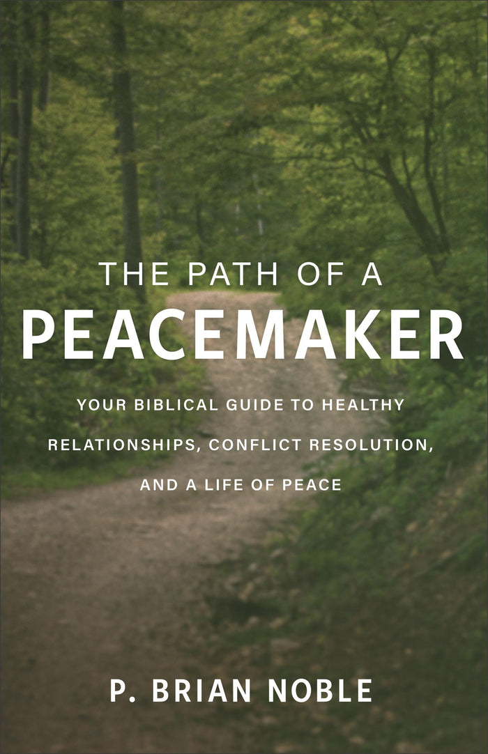 The Path of a Peacemaker: Your Biblical Guide to Healthy Relationships, Conflict Resolution, and a Life of Peace by P. Brian Noble - Paperback cover