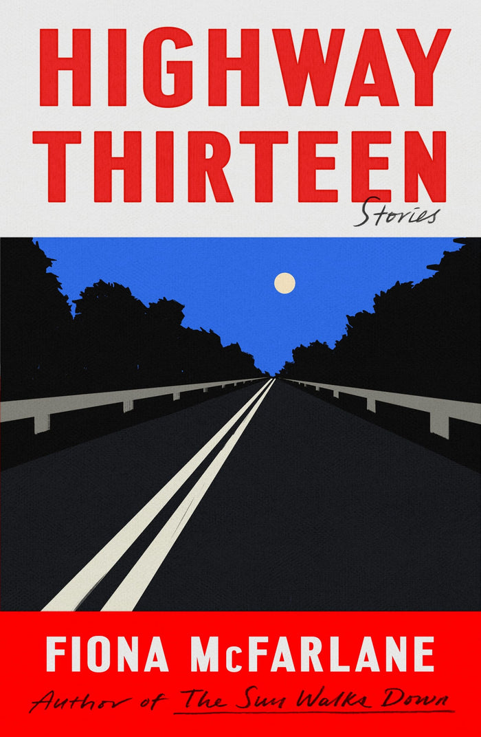 Highway Thirteen: Stories by Fiona McFarlane - Hardcover cover