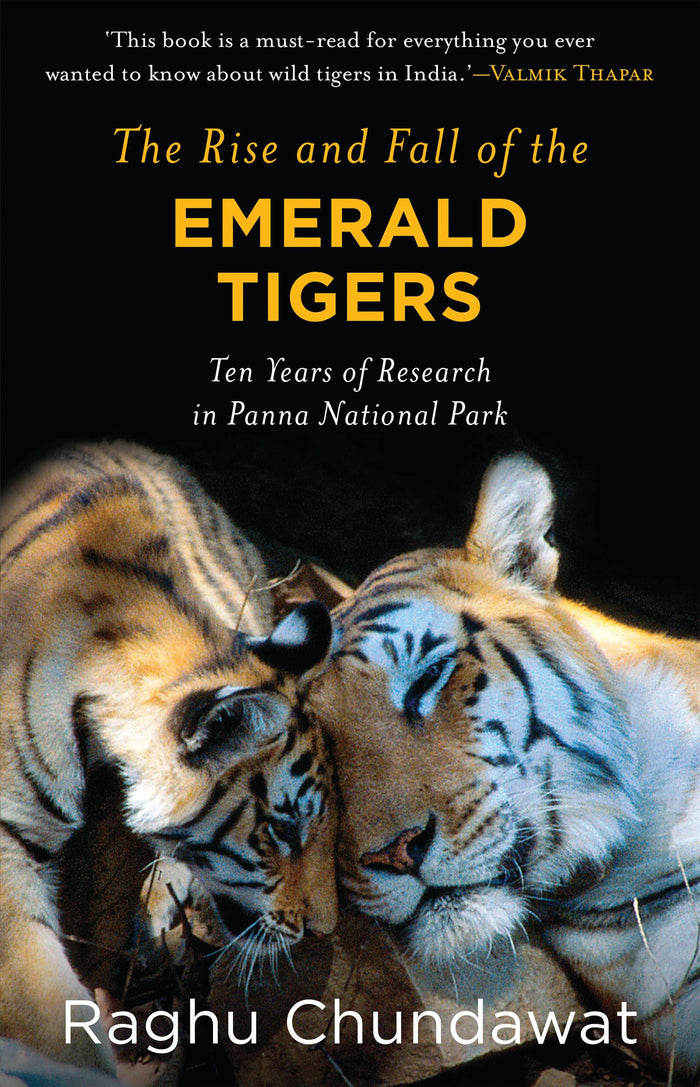 The Rise and Fall of the Emerald Tigers Years of Research in Panna National Park by Raghu Chundawat - Paperback cover