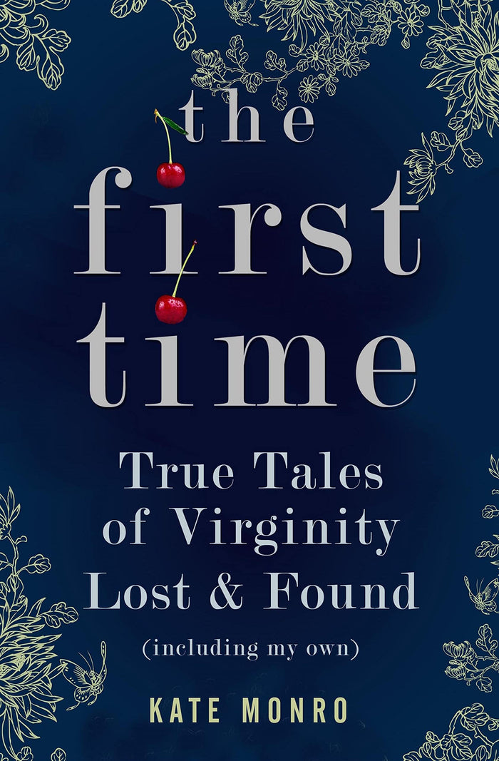 The First Time: True Tales of Virginity Lost and Found (Including My Own). Kate Monro by Kate Monro - Paperback cover