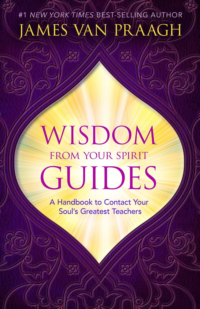 Hay House WISDOM FROM YOUR SPIRIT GUIDES: A HANDBOOK TO CONTACT YOUR SOUL'S GREATEST TEACHERS by James Van Praagh - Book cover