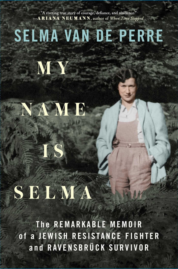 My Name Is Selma: The Remarkable Memoir of a Jewish Resistance Fighter and Ravensbrück Survivor by Selma van de Perre - Hardcover cover