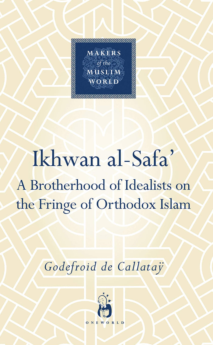 Ikhwan al-Safa': A Brotherhood of Idealists on the Fringe of Orthodox Islam (Makers of the Muslim World) by Godefroid de Callatay - Hardcover cover