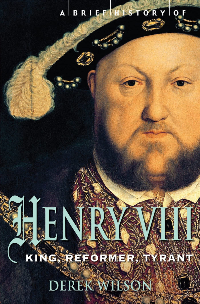A Brief History of Henry VIII: Reformer and Tyrant by Derek Wilson - Paperback cover