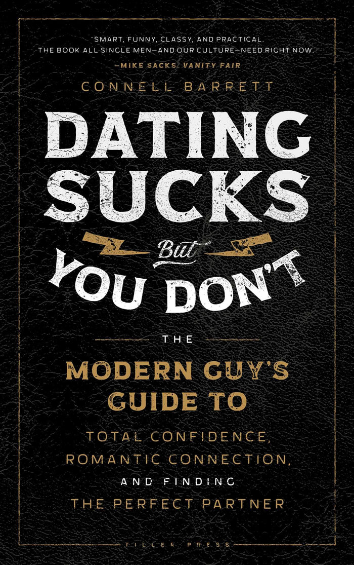 Dating Sucks, but You Don't: The Modern Guy's Guide to Total Confidence, Romantic Connection, and Finding the Perfect Partner by Connell Barrett - Hardcover cover