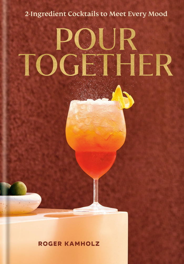 Pour Together: A Cocktail Recipe Book: 2-Ingredient Cocktails to Meet Every Mood by Roger Kamholz - Hardcover cover