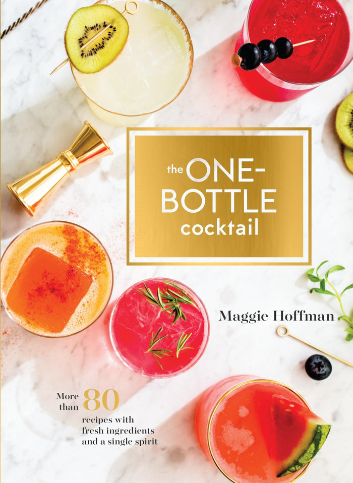 The One-Bottle Cocktail: More than 80 Recipes with Fresh Ingredients and a Single Spirit by Maggie Hoffman - Hardcover cover