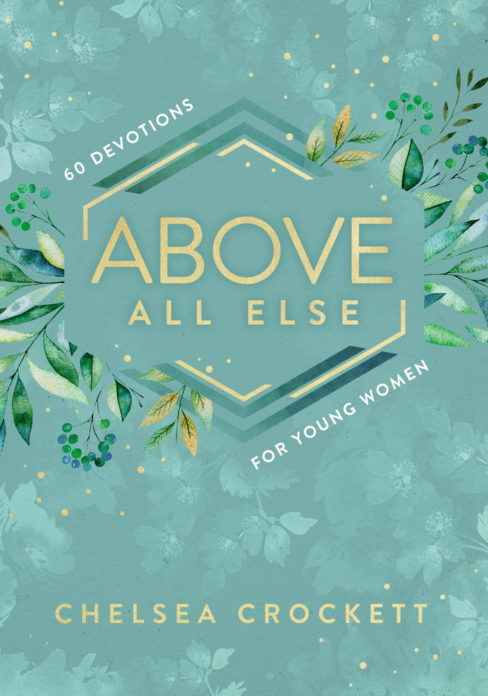 Above All Else: 60 Devotions for Young Women by Chelsea Crockett Hurst - Hardcover cover