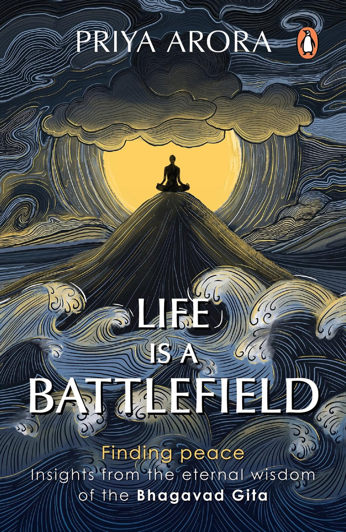Life Is a Battlefield: Insights from the Eternal Wisdom of the Bhagavad Gita by Priya Arora - Paperback cover