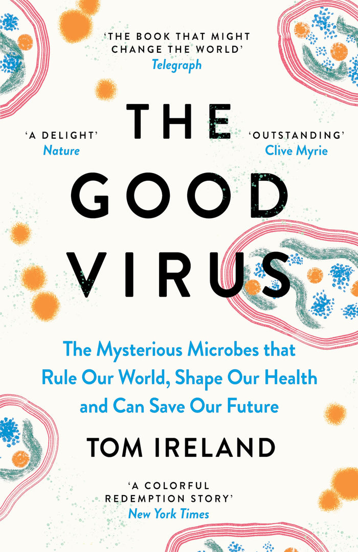 The Good Virus: The Mysterious Microbes that Rule Our World, Shape Our Health and Can Save Our Future by Tom Ireland - Paperback cover