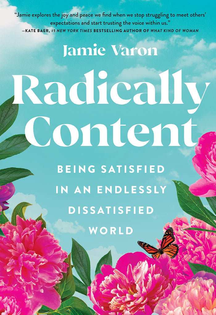 Radically Content: Being Satisfied in an Endlessly Dissatisfied World by Jamie Varon - Hardcover cover