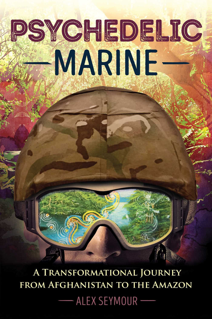 Psychedelic Marine: A Transformational Journey from Afghanistan to the Amazon by Alex Seymour - Paperback cover