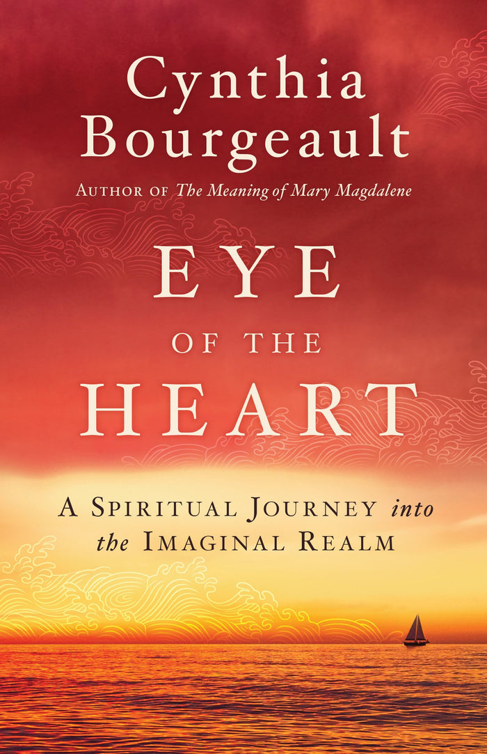 Eye of the Heart: A Spiritual Journey into the Imaginal Realm by Cynthia Bourgeault - Paperback cover