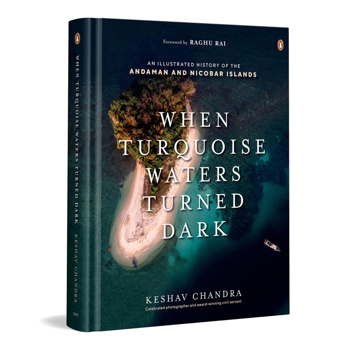 When Turquoise Waters Turned Dark: An Illustrated History of the Andaman and Nicobar Islands by Keshav Chandra - Hardcover cover