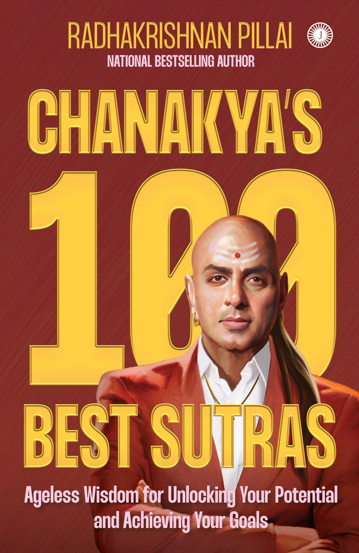 Chanakya's 100 Best Sutras: Ageless Wisdom for Unlocking Your Potential and Achieving Your Goals by Pillai Radhakrishnan - Paperback cover