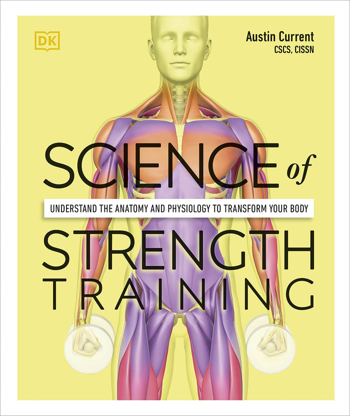 Science of Strength Training: Understand the Anatomy and Physiology to Transform Your Body by Austin Current - Flexibound cover