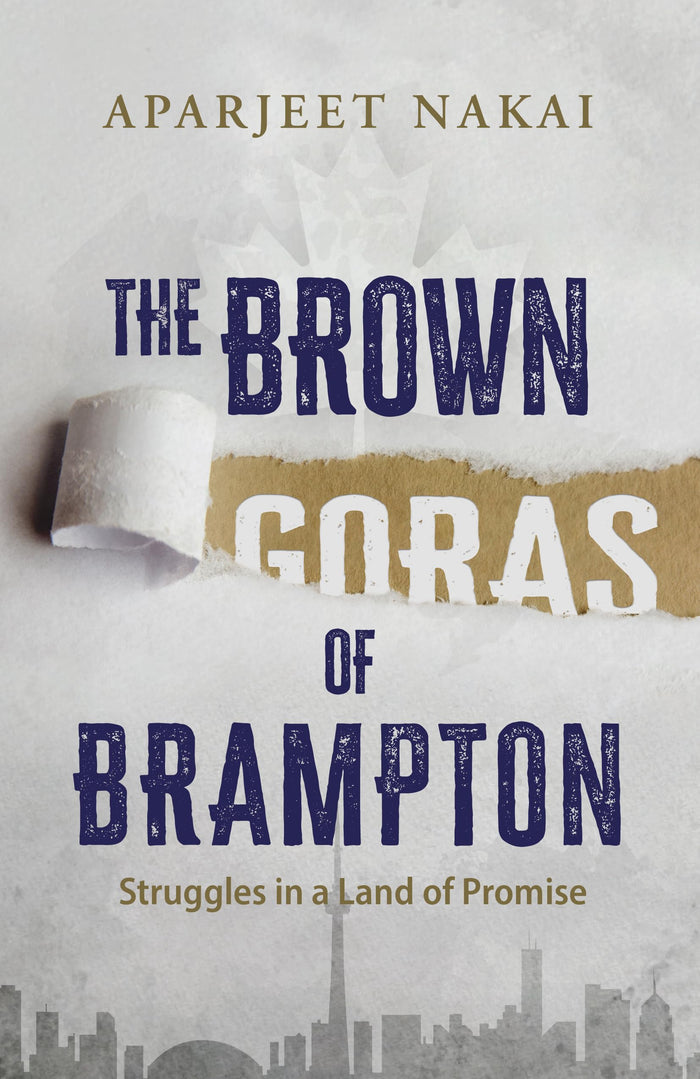The Brown Goras of Brampton: Struggles in a Land of Promise: Struggles in a land of Promise by Aparjeet Nakai - Book cover