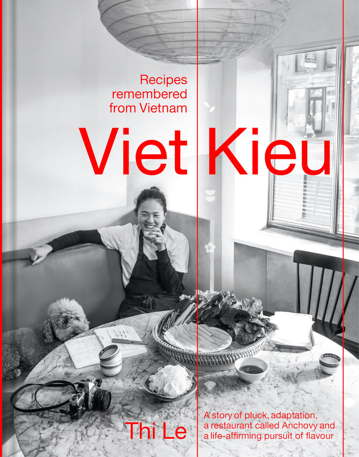 Viet Kieu: Recipes Remembered from Vietnam: A story of pluck, adaptation, a restaurant called Anchovy and a life-affirming pursuit of flavour by Thi Bich Phuong Le - Hardcover cover