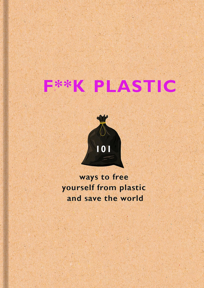 F**k Plastic: 101 ways to free yourself from plastic and save the world by Surfers Against Sewage - Hardcover cover