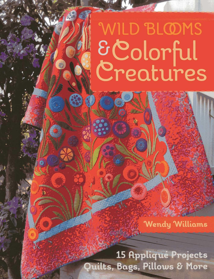 Wild Blooms & Colorful Creatures: 15 Appliqué Projects - Quilts, Bags, Pillows & More by Wendy Williams - Paperback cover