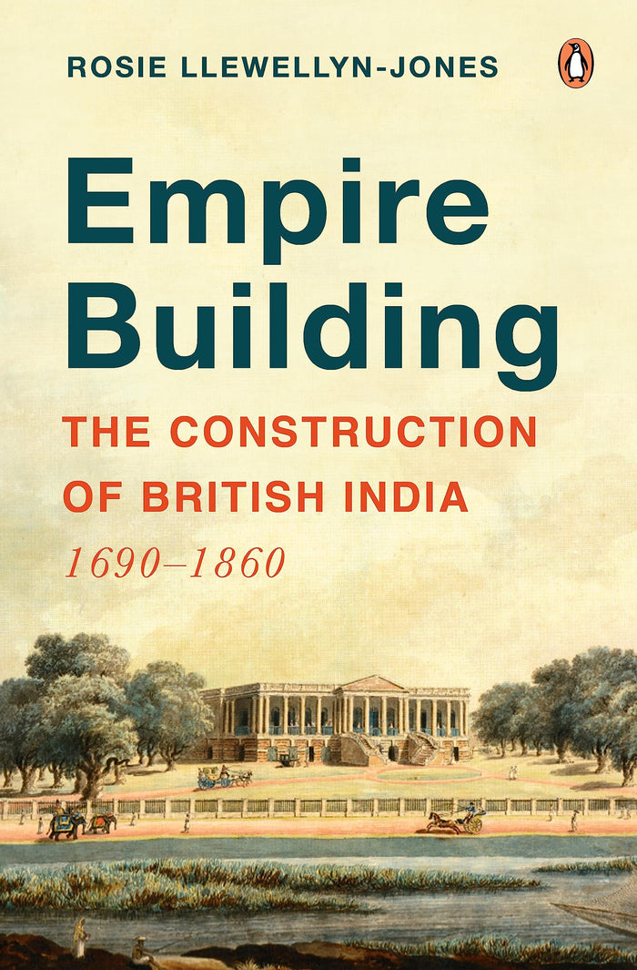 Empire Building: The Construction of British India: 1690–1860 by Rosie Llewellyn-Jones - Hardcover cover