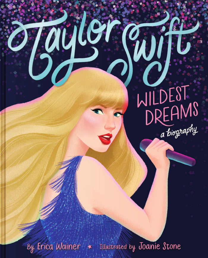 Taylor Swift: Wildest Dreams, A Biography: An Empowering Picture Book Biography About Her Journey to Stardom for Kids (Ages 4-8) by Erica Wainer - Hardcover cover