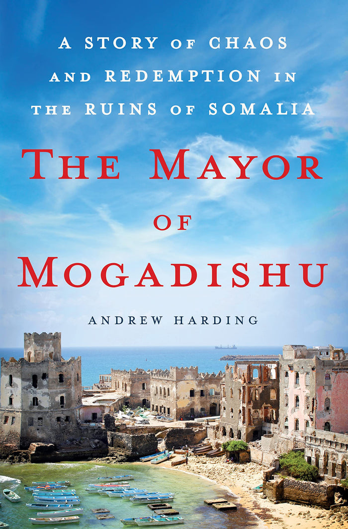 The Mayor of Mogadishu: A Story of Chaos and Redemption in the Ruins of Somalia by Andrew Harding - Hardcover cover