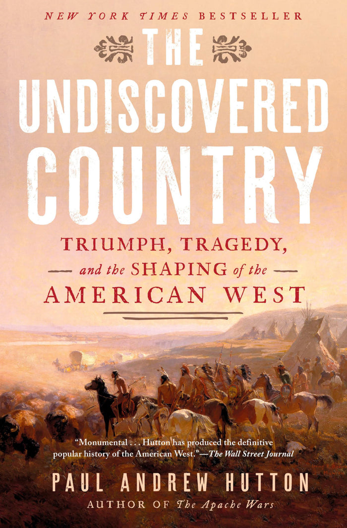 The Undiscovered Country: Triumph, Tragedy, and the Shaping of the American West by Paul Andrew Hutton - Hardcover cover