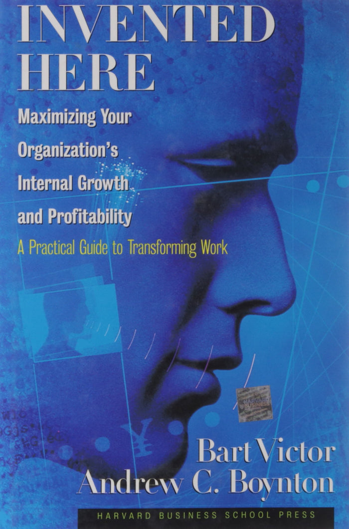 Invented Here: Maximizing Your Organization's Internal Growth and Profitability by Andrew C. Boynton - Hardcover cover