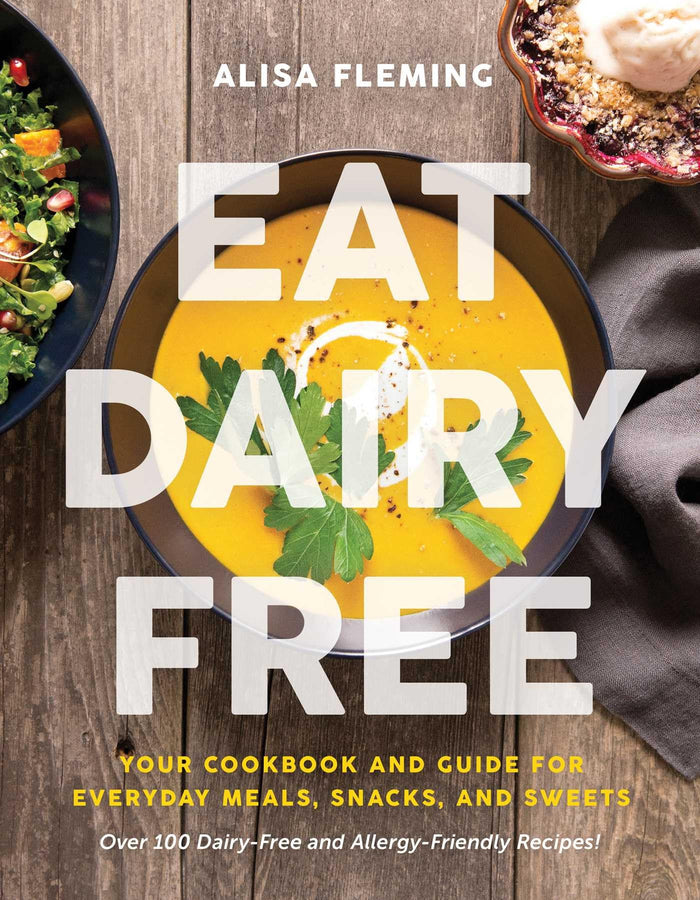 Eat Dairy Free: Your Essential Cookbook for Everyday Meals, Snacks, and Sweets by Alisa Fleming - Paperback cover