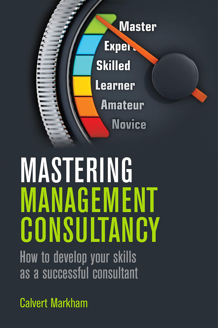 Mastering Management Consultancy: How to Develop your Skills as a Successful Consultant by Calvert Markham - Paperback cover