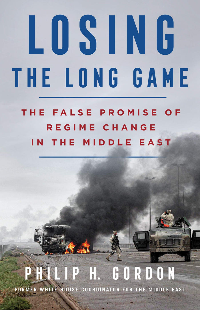 Losing the Long Game: The False Promise of Regime Change in the Middle East by Philip H. Gordon - Hardcover cover
