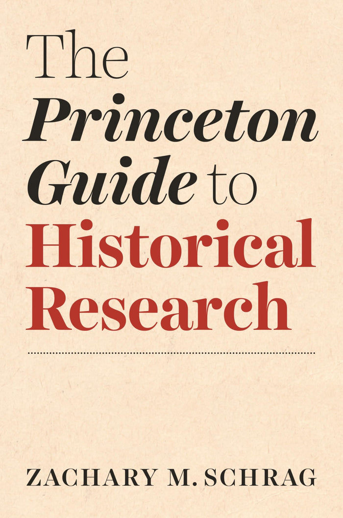 The Princeton Guide to Historical Research (Skills for Scholars) by Zachary Schrag - Hardcover cover