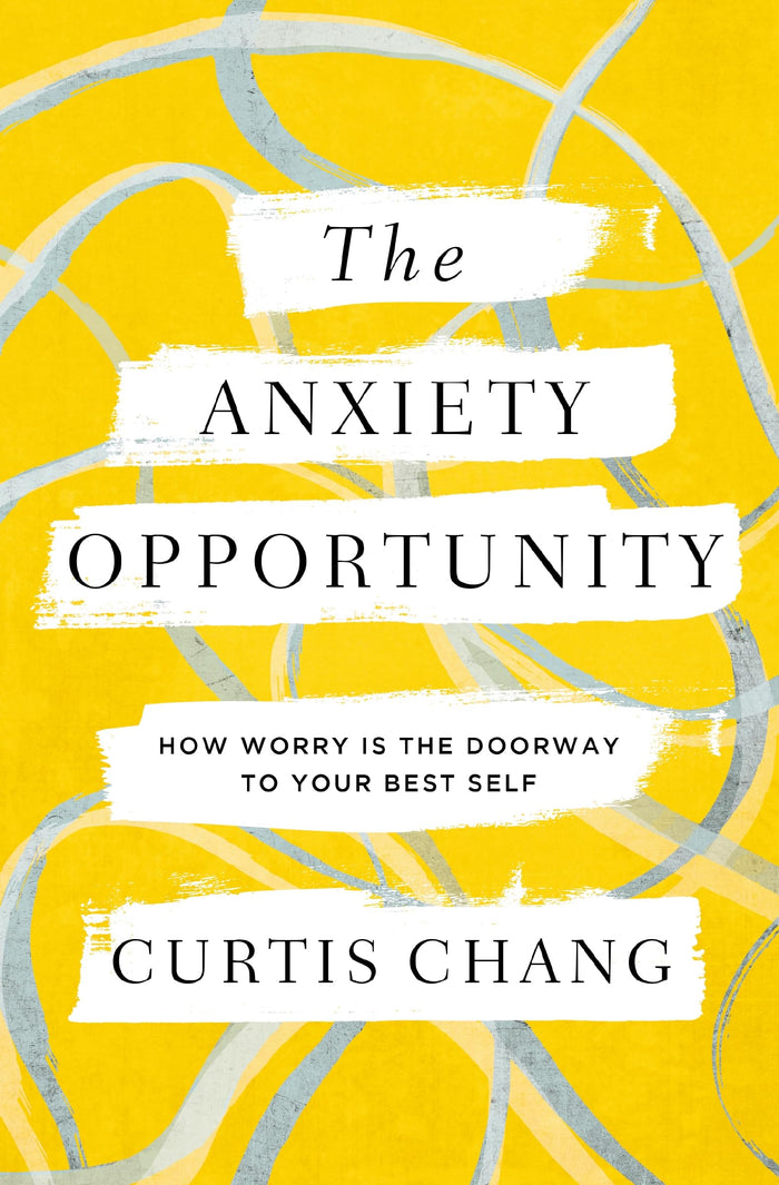The Anxiety Opportunity: How Worry Is the Doorway to Your Best Self by Curtis Chang - Paperback cover