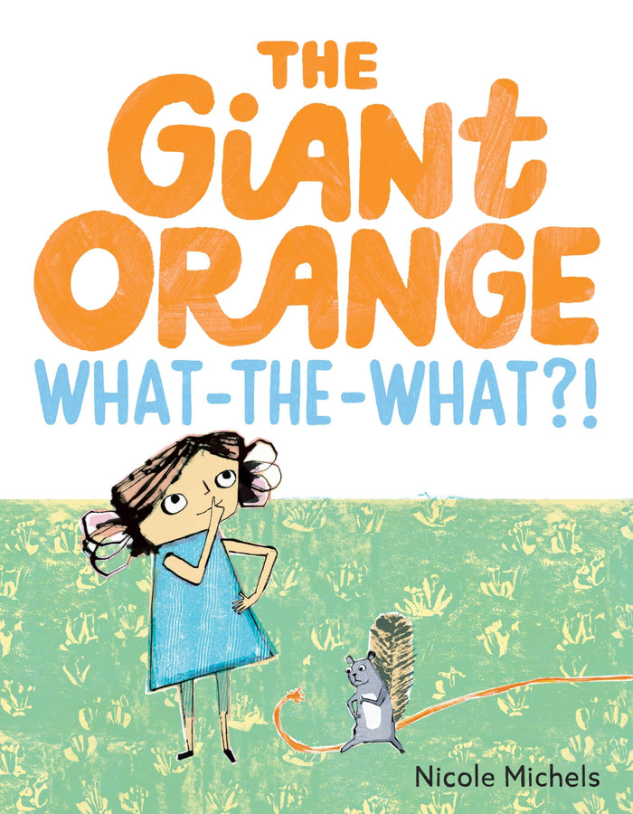 The Giant Orange What-the-What?!: A witty picture-book parable about facing life's curveballs with grit, flexibility, and new friends―for ages 4-8 by Nicole Michels - Hardcover cover