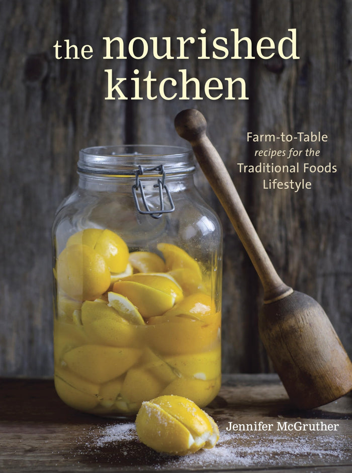 The Nourished Kitchen: Farm-to-Table Recipes for the Traditional Foods Lifestyle Featuring Bone Broths,Fermented Vegetables, Grass-Fed Meats, Wholesome Fats, Raw Dairy, and Kombuchas: by Jennifer McGruther - Paperback cover