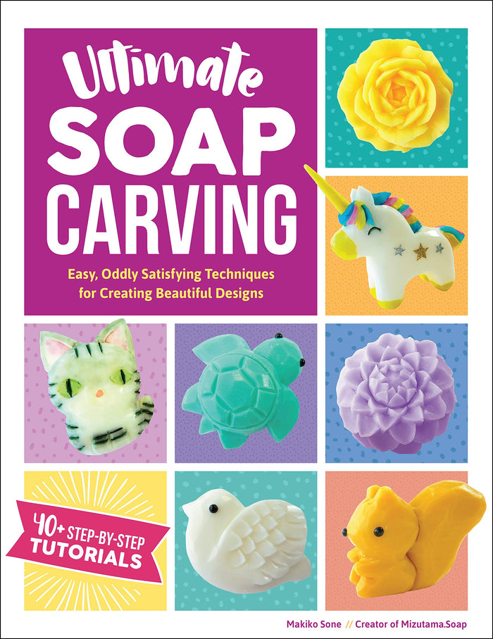 Ultimate Soap Carving: Easy, Oddly Satisfying Techniques for Creating Beautiful Designs--40+ Step-by-Step Tutorials by Makiko Sone - Paperback cover