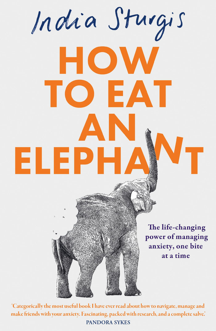 How to Eat an Elephant: The life-changing power of managing anxiety, one bite at a time – simple steps to reclaim calm and confidence every day by India Sturgis - Paperback cover