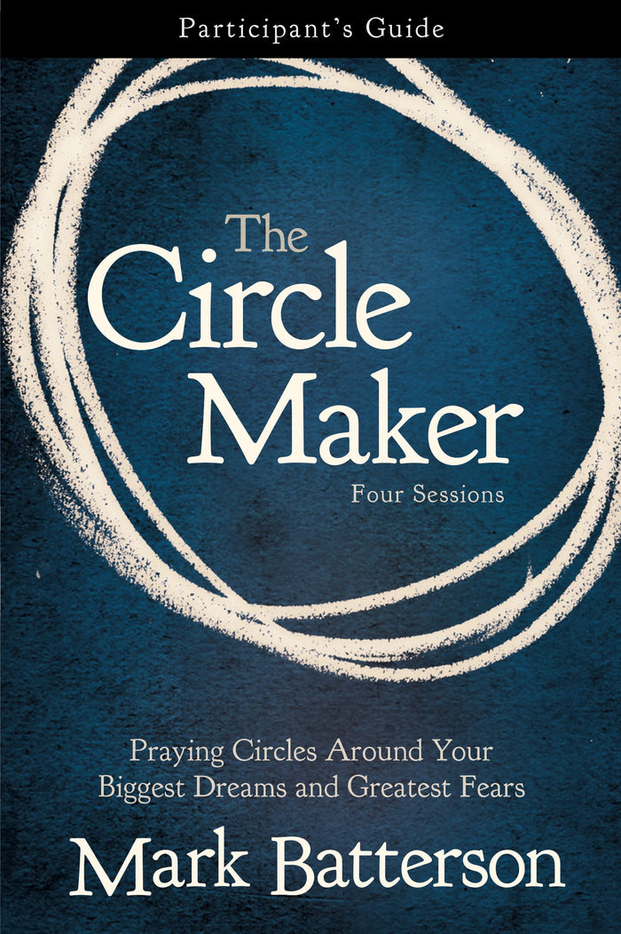 The Circle Maker Bible Study Participant's Guide: Praying Circles Around Your Biggest Dreams and Greatest Fears by Mark Batterson - Paperback cover