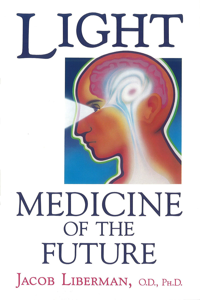 Light: Medicine of the Future: How We Can Use It to Heal Ourselves NOW by Jacob Liberman O.D. Ph.D. - Paperback cover