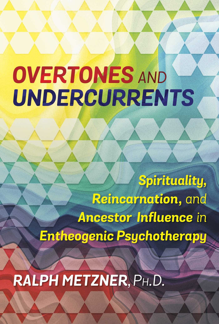 Overtones and Undercurrents: Spirituality, Reincarnation, and Ancestor Influence in Entheogenic Psychotherapy by Ralph Metzner Ph.D. - Paperback cover