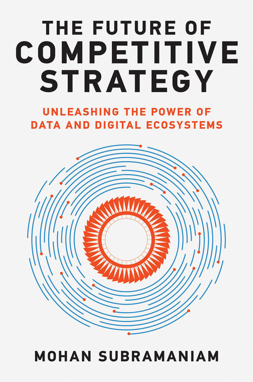 The Future of Competitive Strategy: Unleashing the Power of Data and Digital Ecosystems (Management on the Cutting Edge) by Mohan Subramaniam - Hardcover cover