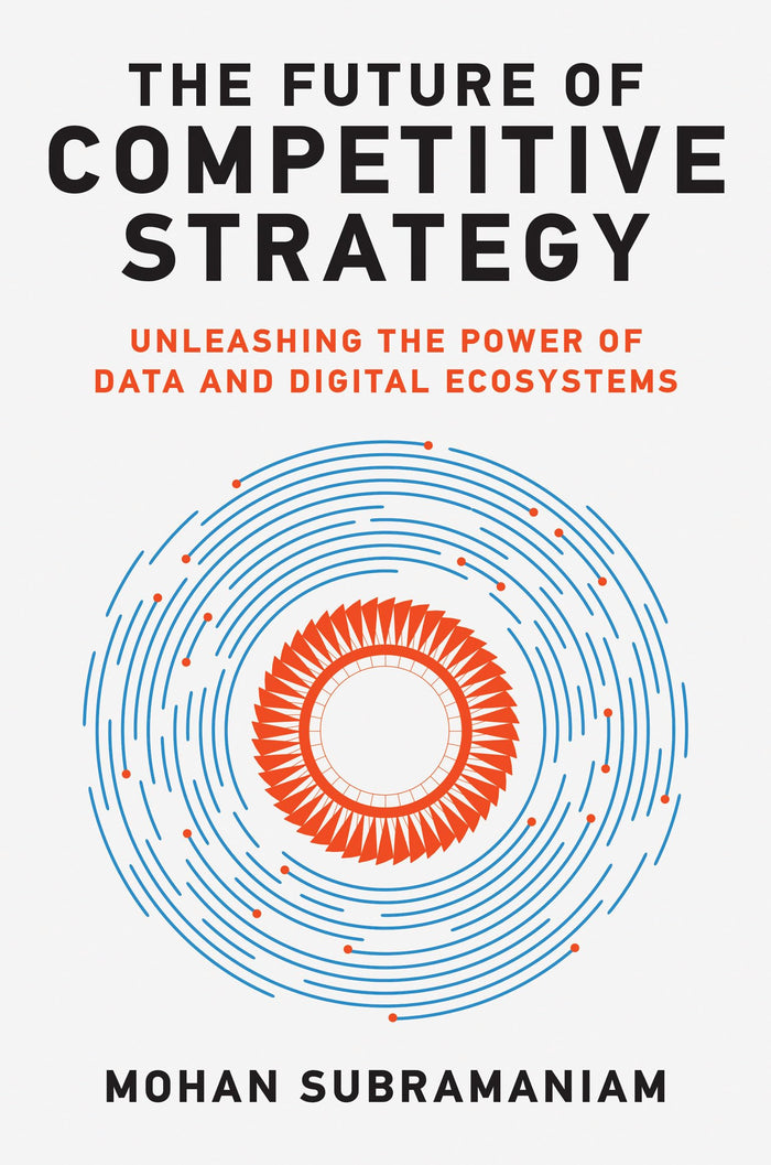 The Future of Competitive Strategy: Unleashing the Power of Data and Digital Ecosystems (Management on the Cutting Edge) by Mohan Subramaniam - Hardcover cover