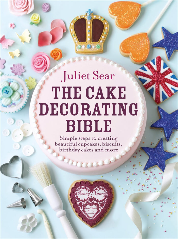 The Cake Decorating Bible: Simple Steps to Creating Beautiful Cupcakes, Biscuits, Birthday Cakes and More by Juliet Sear - Hardcover cover