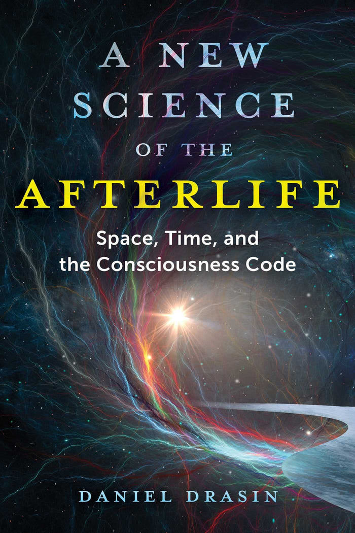 A New Science of the Afterlife: Space, Time, and the Consciousness Code by Daniel Drasin - Paperback cover