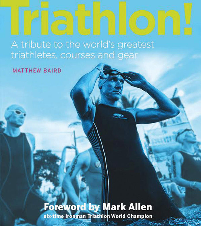 Triathlon!: A tribute to the world's greatest triathletes, courses and gear by Matthew Baird - Hardcover cover